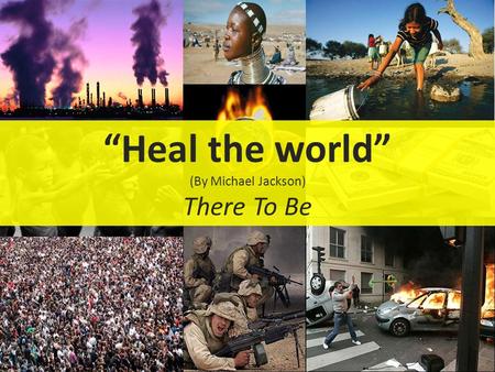 “Heal the world” (By Michael Jackson) There To Be.