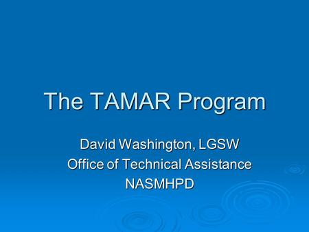 The TAMAR Program David Washington, LGSW Office of Technical Assistance NASMHPD.