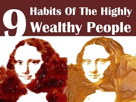 9 Habits Of The Highly Wealthy People. The real measure of your wealth is how much you’d be worth if you lost all your money. Start building real wealth.
