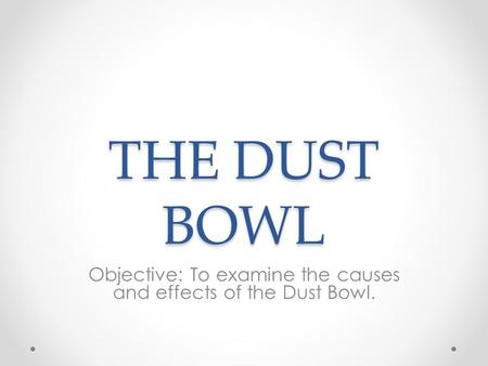 THE DUST BOWL Objective: To examine the causes and effects of the Dust Bowl.