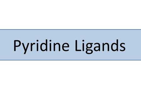 Pyridine Ligands. and the Stability of Birju Patel Johns Hopkins University December 19, 2007.