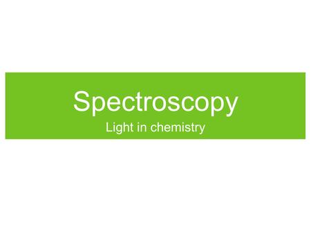 Spectroscopy Light in chemistry. The Nature of Light Acts as both a particle and a wave Photoelectric effect only explained through waves Interference,