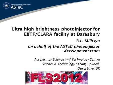 Ultra high brightness photoinjector for EBTF/CLARA facility at Daresbury B.L. Militsyn on behalf of the ASTeC photoinjector development team Accelerator.