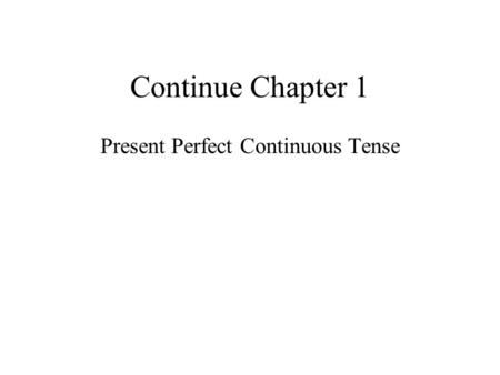 Continue Chapter 1 Present Perfect Continuous Tense.