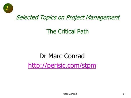 1 Selected Topics on Project Management The Critical Path Dr Marc Conrad  1Marc Conrad.