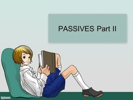 PASSIVES Part II. THE FUTURE, PRESENT PERFECT AND MODAL PASSIVE FORM.