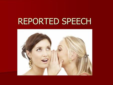 REPORTED SPEECH. WHEN YOU WANT TO SAY WHAT ANOTHER PERSON SAID BEFORE, YOU CAN USE THAT PERSON’S OWN WORDS, AND IT IS CALLED: DIRECT SPEECH DIRECT SPEECH.