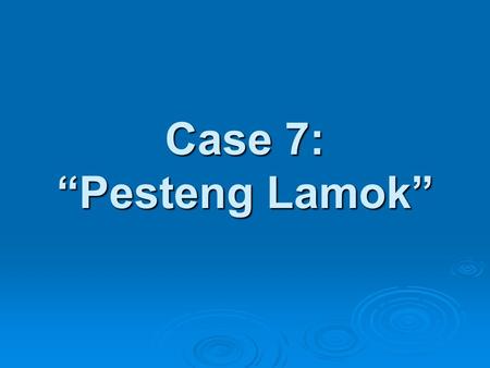 Case 7: “Pesteng Lamok”. “PESTENG LAMOK”  A 7 year old male child has been having fever (maximum 39 0 C) for the past 4 days.This was associated with.