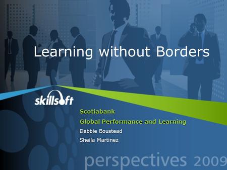Scotiabank Global Performance and Learning Debbie Boustead Sheila Martinez Learning without Borders.