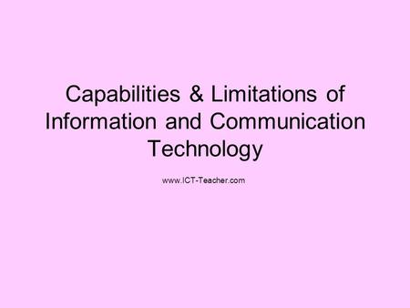 Capabilities & Limitations of Information and Communication Technology www.ICT-Teacher.com.