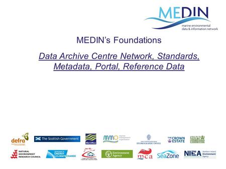 MEDIN’s Foundations Data Archive Centre Network, Standards, Metadata, Portal, Reference Data.