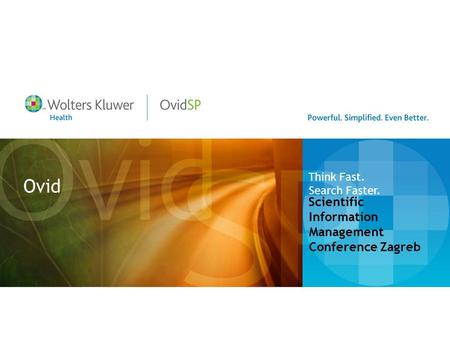 Ovid Scientific Information Management Conference Zagreb Think Fast. Search Faster.
