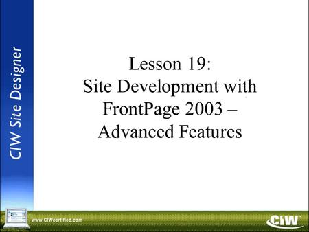 Lesson 19: Site Development with FrontPage 2003 – Advanced Features.