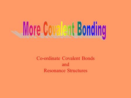 Co-ordinate Covalent Bonds and Resonance Structures.