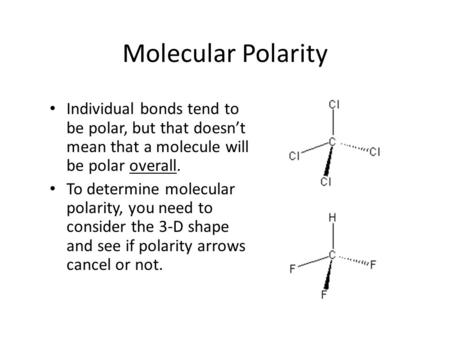 Molecular Polarity Individual bonds tend to be polar, but that doesn’t mean that a molecule will be polar overall. To determine molecular polarity, you.