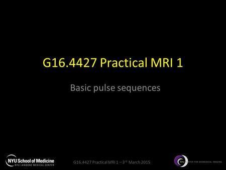 G16.4427 Practical MRI 1 Basic pulse sequences.