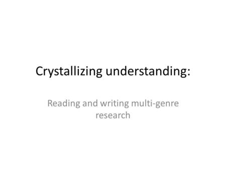 Crystallizing understanding: Reading and writing multi-genre research.