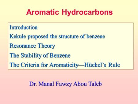 Aromatic Hydrocarbons Introduction Kekule proposed the structure of benzene Resonance Theory The Stability of Benzene The Criteria for Aromaticity—Hückel’s.