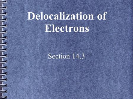 Delocalization of Electrons Section 14.3. Introduction Delocalization allows the pi electrons to spread over more than two nuclei This spreading out of.