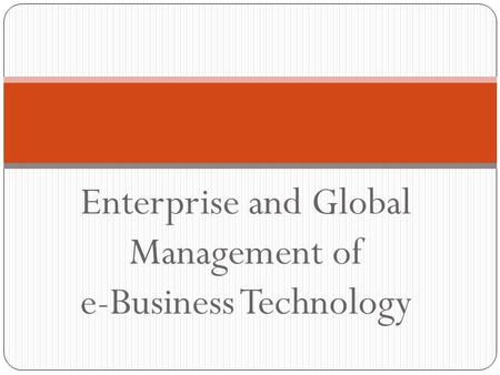 Enterprise and Global Management of e-Business Technology
