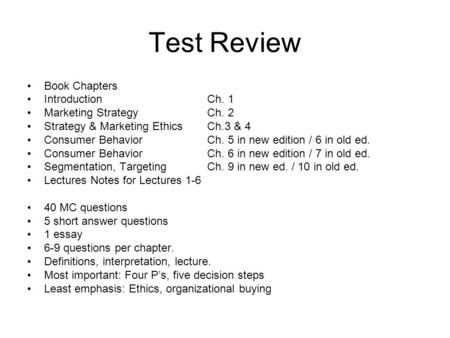 Test Review Book Chapters IntroductionCh. 1 Marketing StrategyCh. 2 Strategy & Marketing EthicsCh.3 & 4 Consumer BehaviorCh. 5 in new edition / 6 in old.