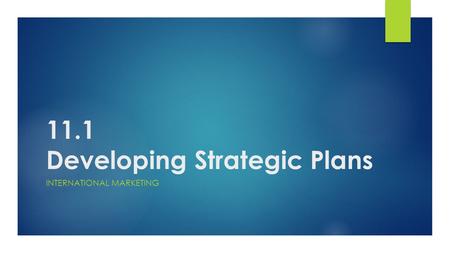 11.1 Developing Strategic Plans INTERNATIONAL MARKETING.