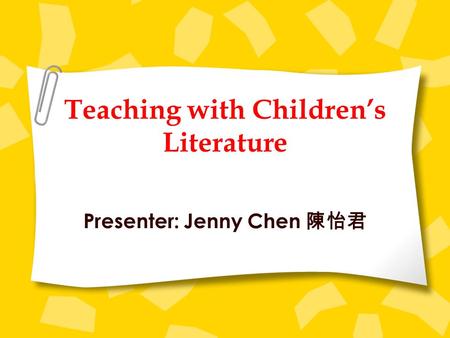Teaching with Children’s Literature Presenter: Jenny Chen 陳怡君.