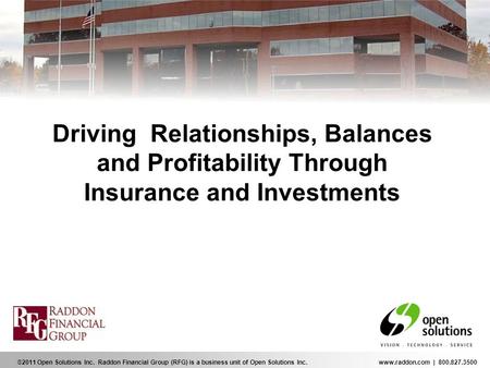 ©2011 Open Solutions Inc. Raddon Financial Group (RFG) is a business unit of Open Solutions Inc.www.raddon.com | 800.827.3500 Driving Relationships, Balances.