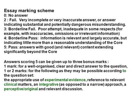 Essay marking scheme 0: No answer 2 : Fail. Very incomplete or very inaccurate answer, or answer indicating substantial and potentially dangerous misunderstanding.