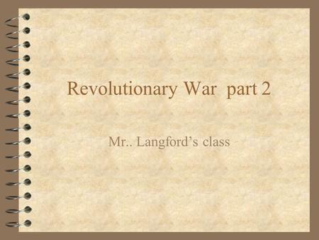 Revolutionary War part 2 Mr.. Langford’s class. Overview 4 Declaration of Independence 4 Turning point of the war 4 Help arrives 4 The last stand 4 What’s.
