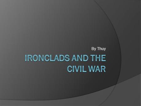 By Thuy. What are Ironclads? Ironclads were warships covered in iron. These warships used steam power. John Ericsson designed the ironclads for the US.