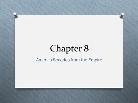 Chapter 8 America Secedes from the Empire. Essential Question O To what degree was Great Britain unfair to the colonists?