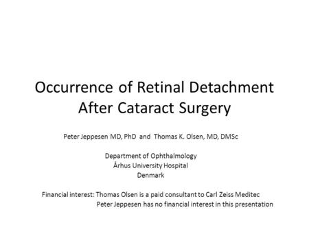 Occurrence of Retinal Detachment After Cataract Surgery Peter Jeppesen MD, PhD and Thomas K. Olsen, MD, DMSc Department of Ophthalmology Århus University.