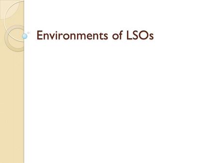 Environments of LSOs. Environments is the term used to describe the context in which business is carried out. There are two main environments: Internal: