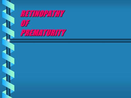 RETINOPATHY OF PREMATURITY. What is Retinopathy of Prematurity (ROP)? b Disease of the retina in premature infants b Usually occurs in 1.5 kg or less.