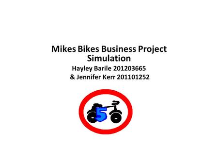 Firm 5 Mikes Bikes Business Project Simulation Hayley Barile 201203665 & Jennifer Kerr 201101252.