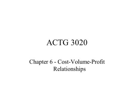 ACTG 3020 Chapter 6 - Cost-Volume-Profit Relationships.