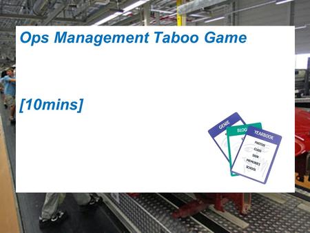 Ops Management Taboo Game [10mins]. TOPIC:Topic 5: Operations Management LESSON TITLE:Stock Control COMPETENCY FOCUS: Technological Impact (C4): students.