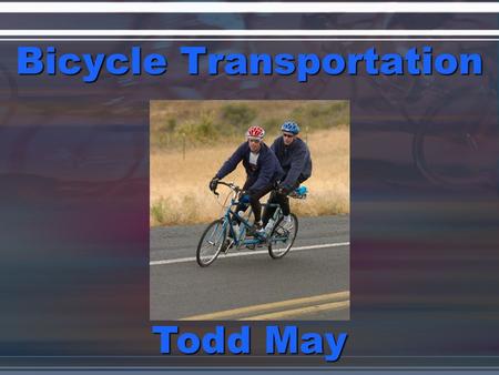 Bicycle Transportation Todd May. Bicycle Transportation How many people bike Controversy about biking Downsides to biking Benefits of biking What we need.