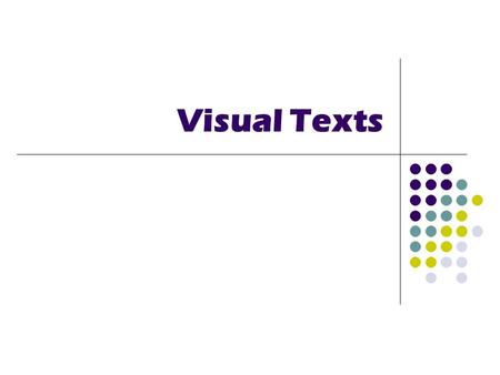 Visual Texts. What is a visual text? A visual text is a text in which the image plays a major role in the audiences’ response. Although visual texts make.
