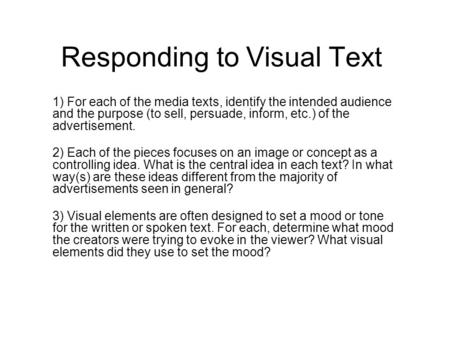 Responding to Visual Text 1) For each of the media texts, identify the intended audience and the purpose (to sell, persuade, inform, etc.) of the advertisement.