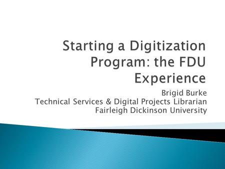 Brigid Burke Technical Services & Digital Projects Librarian Fairleigh Dickinson University.