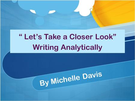 “ Let’s Take a Closer Look” Writing Analytically