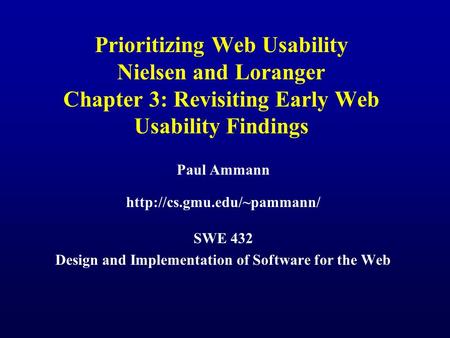 Prioritizing Web Usability Nielsen and Loranger Chapter 3: Revisiting Early Web Usability Findings Paul Ammann  SWE 432 Design.