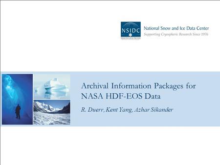 Archival Information Packages for NASA HDF-EOS Data R. Duerr, Kent Yang, Azhar Sikander.