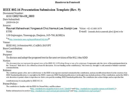 Handover in Femtocell IEEE 802.16 Presentation Submission Template (Rev. 9) Document Number: IEEE C80216m-09_0800 Date Submitted: 2009-04-24 Source: Raunak.