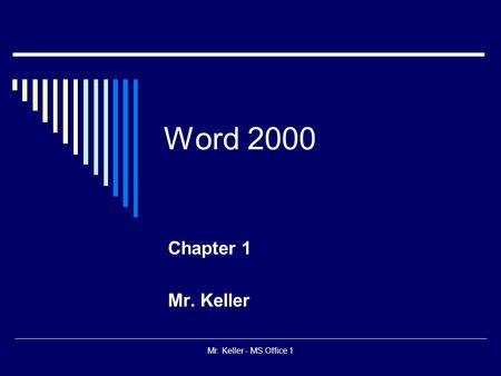 Mr. Keller - MS Office 1 Word 2000 Chapter 1 Mr. Keller.