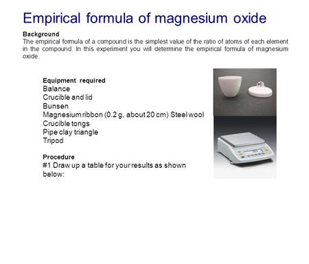 Empirical formula of magnesium oxide Background The empirical formula of a compound is the simplest value of the ratio of atoms of each element in the.