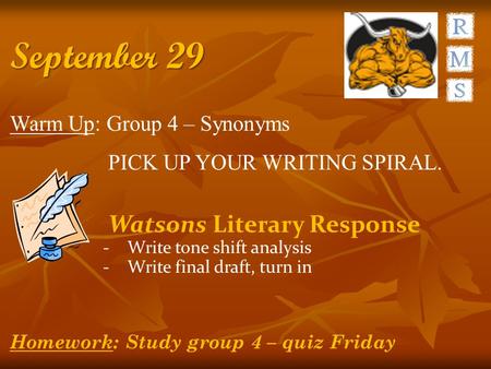 September 29 Warm Up: Group 4 – Synonyms PICK UP YOUR WRITING SPIRAL. Watsons Literary Response -Write tone shift analysis -Write final draft, turn in.