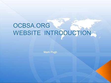 OCBSA.ORG WEBSITE INTRODUCTION Mark Pugh. We all learn from each other! Mark Pugh.